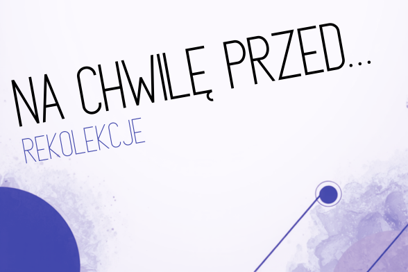 „na chwilę przed…” – REKOLEKCJE vol. 3